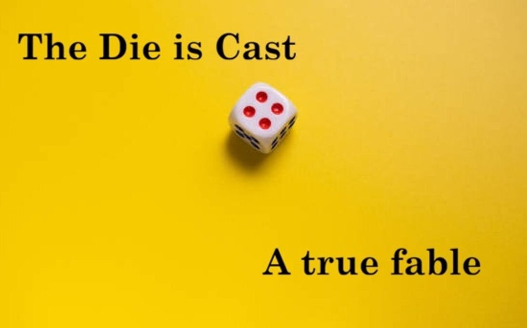 The Die is Cast: a True Fable